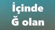 İçinde Ğ olan Kelimeler